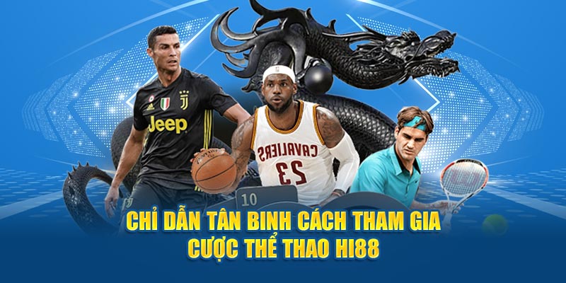 Chỉ dẫn tân binh cách tham gia cược thể thao Hi88